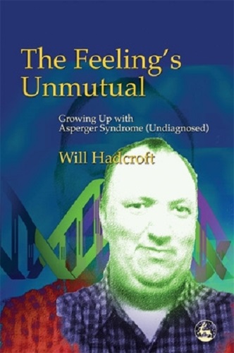 The Feeling's Unmutual Growing Up with Asperger Syndrome By William Hadcroft