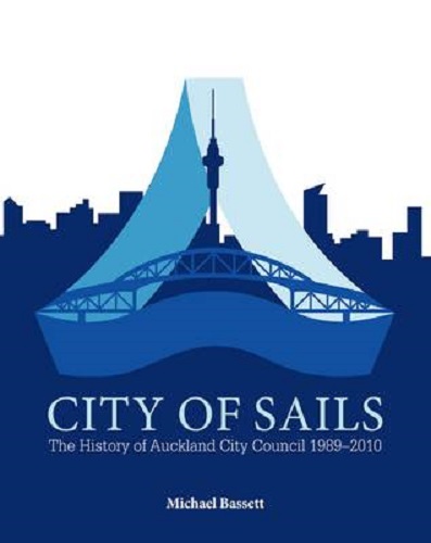 City of Sails: The History of Auckland City Council 1989-2010 by Michael Bassett