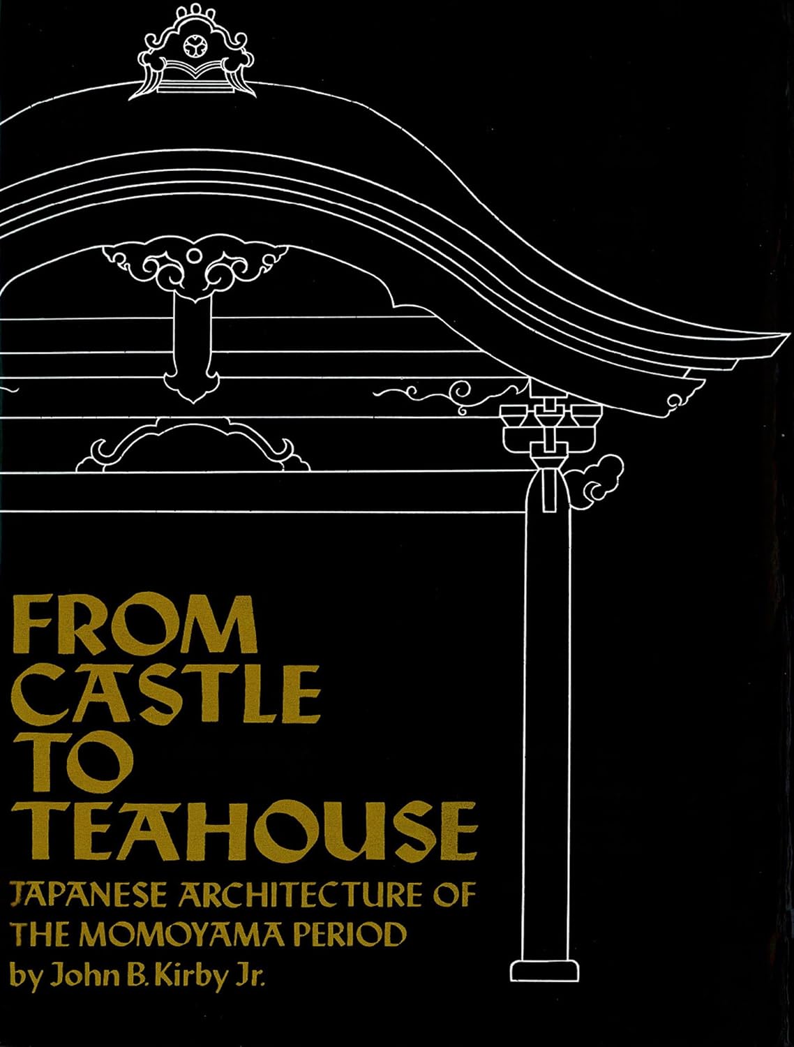 From Castle to Teahouse Japanese Architecture of the Momoyama Period