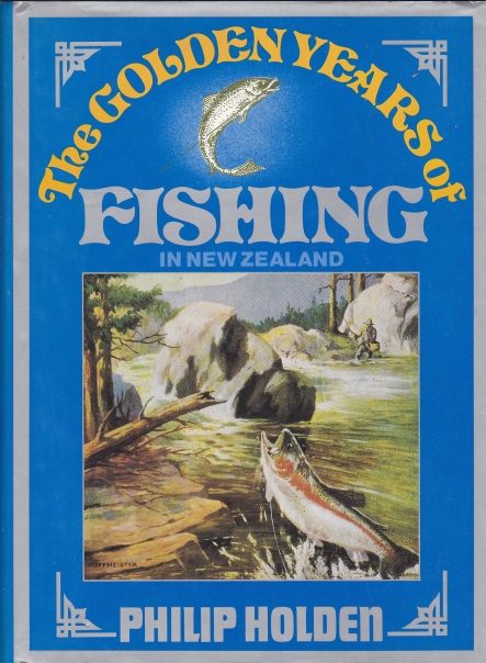 The Golden Years of Fishing in New Zealand by Philip Holden