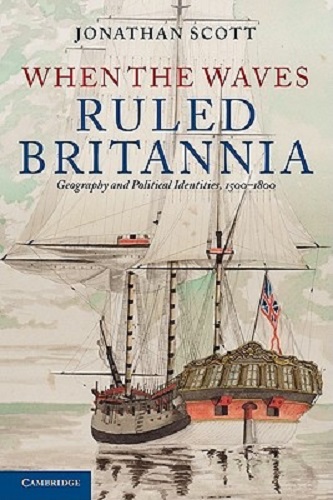 When the Waves Ruled Britannia Geography and Political Identities, 1500-1800