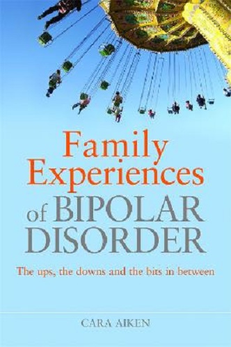 Family Experiences of Bipolar Disorder The Ups the Downs and the Bits in Between