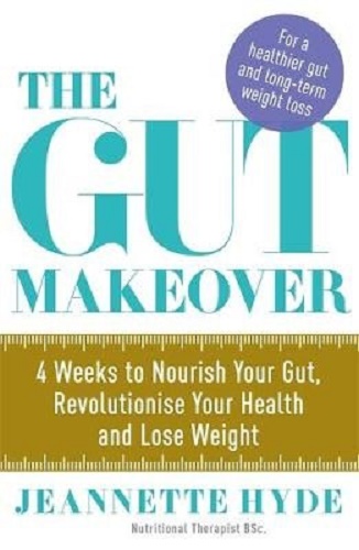 The Gut Makeover 4 Weeks to Nourish Your Gut, Revolutionise Your Health and Lose