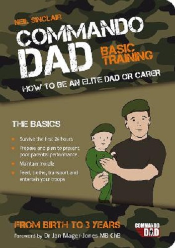 Commando Dad Basic Training: How to be an Elite Dad or Carer From Birth to 3yo