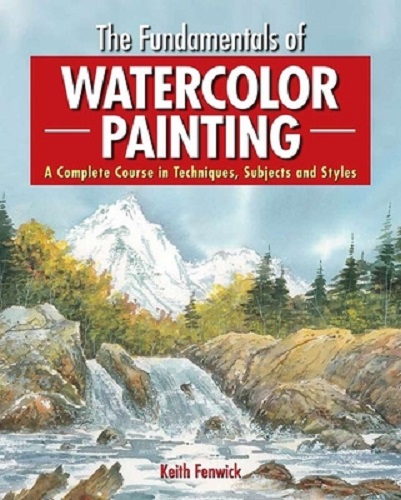 The Fundamentals of Watercolour Painting by Keith Fenwick