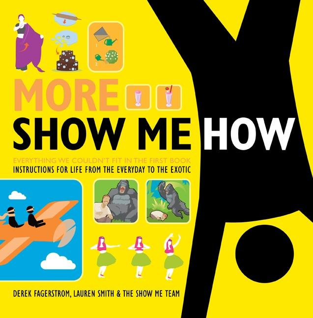 More Show Me How Everything We Couldn't Fit in the First Book Instructions