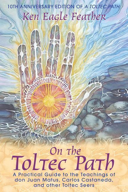 On the Toltec Path by Ken Eagle Feather 10th Anniversary Edition
