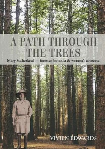 A Path through the trees Mary Sutherland forester, botanist & women's advocate