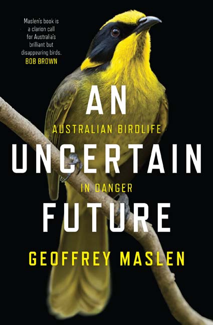 An Uncertain Future Australian Birdlife in Danger by Geoffrey Maslen
