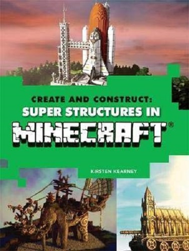 Create and Construct Super Structures in Minecraft by Kirsten Kearney