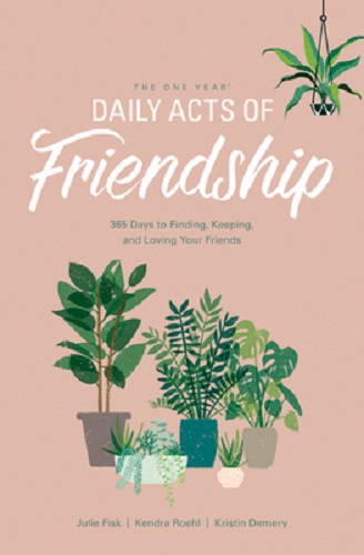 The One Year Daily Acts of Friendship 365 Days to Finding, Keeping, and Loving