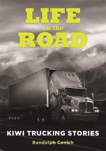 Life on the Road Kiwi Trucking Stories By Randolph Covich