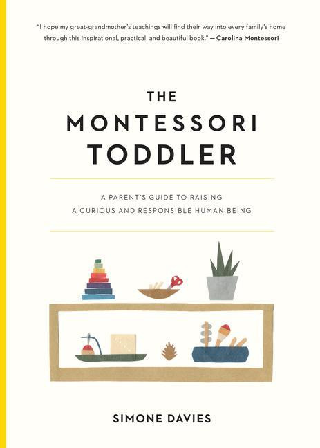 The Montessori Toddler<br/>A Parent's Guide to Raising a Curious and Responsible Human Being