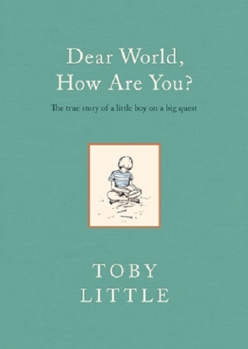 Dear World, How Are You True Story of A Little Boy on A Big Quest Toby Little