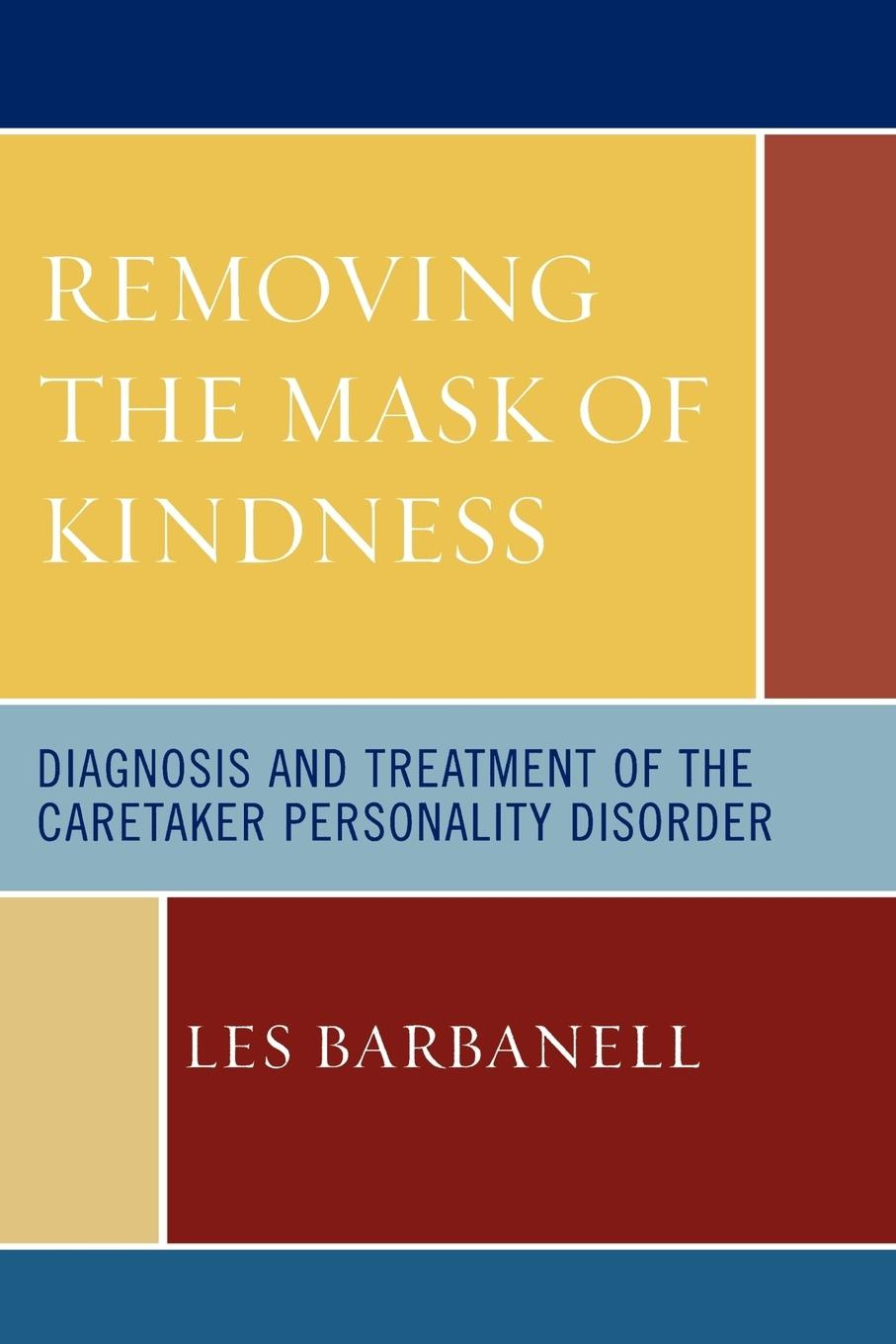 Removing the Mask of Kindness Caretaker Personality Disorder by Les Barbanell