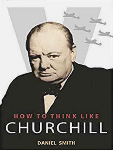 How to Think Like Churchill by Daniel Smith