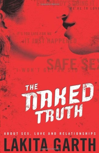 The Naked Truth About Sex, Love and Relationships By Lakita Garth