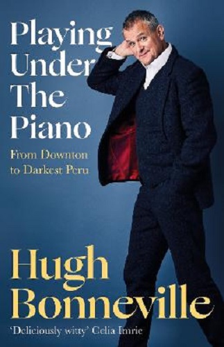Playing Under the Piano From Downton to Darkest Peru by Hugh Bonneville