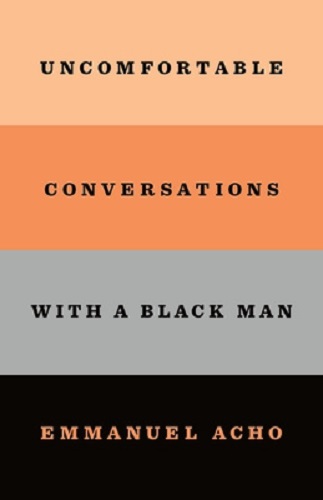 Uncomfortable Conversations with a Black Man By Emmanuel Acho