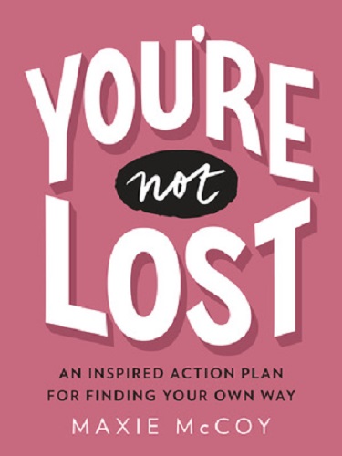 You're Not Lost An Inspired Action Plan for Finding Your Own Way By Maxie McCoy