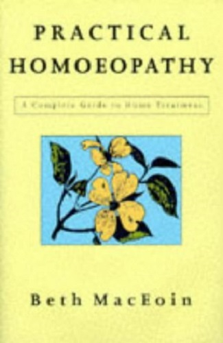Practical Homoeopathy: A Complete Guide to Home Treatment by Beth MacEoin