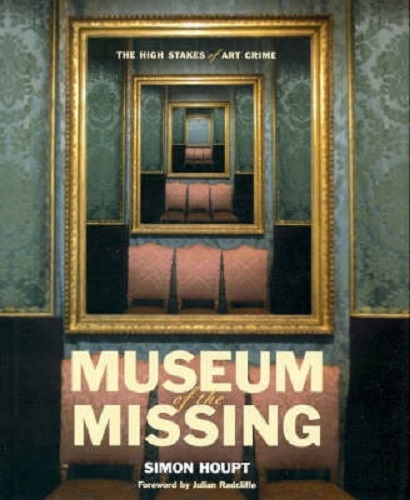 Museum of the Missing The High Stakes of Art Crime By Simon Houpt