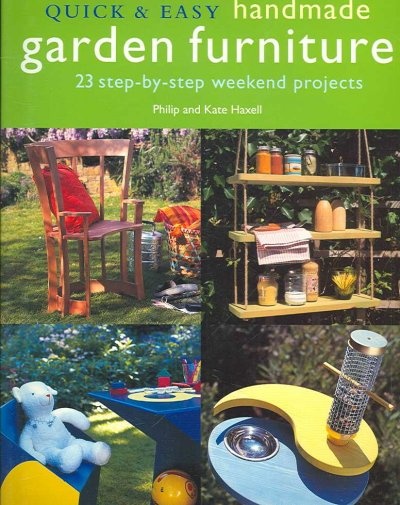 Quick & Easy Handmade Garden Furniture 23 Step-By-Step Weekend Projects