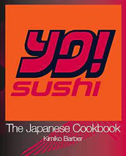 Yo! Sushi The Japanese Cookbook By Kimiko Barber