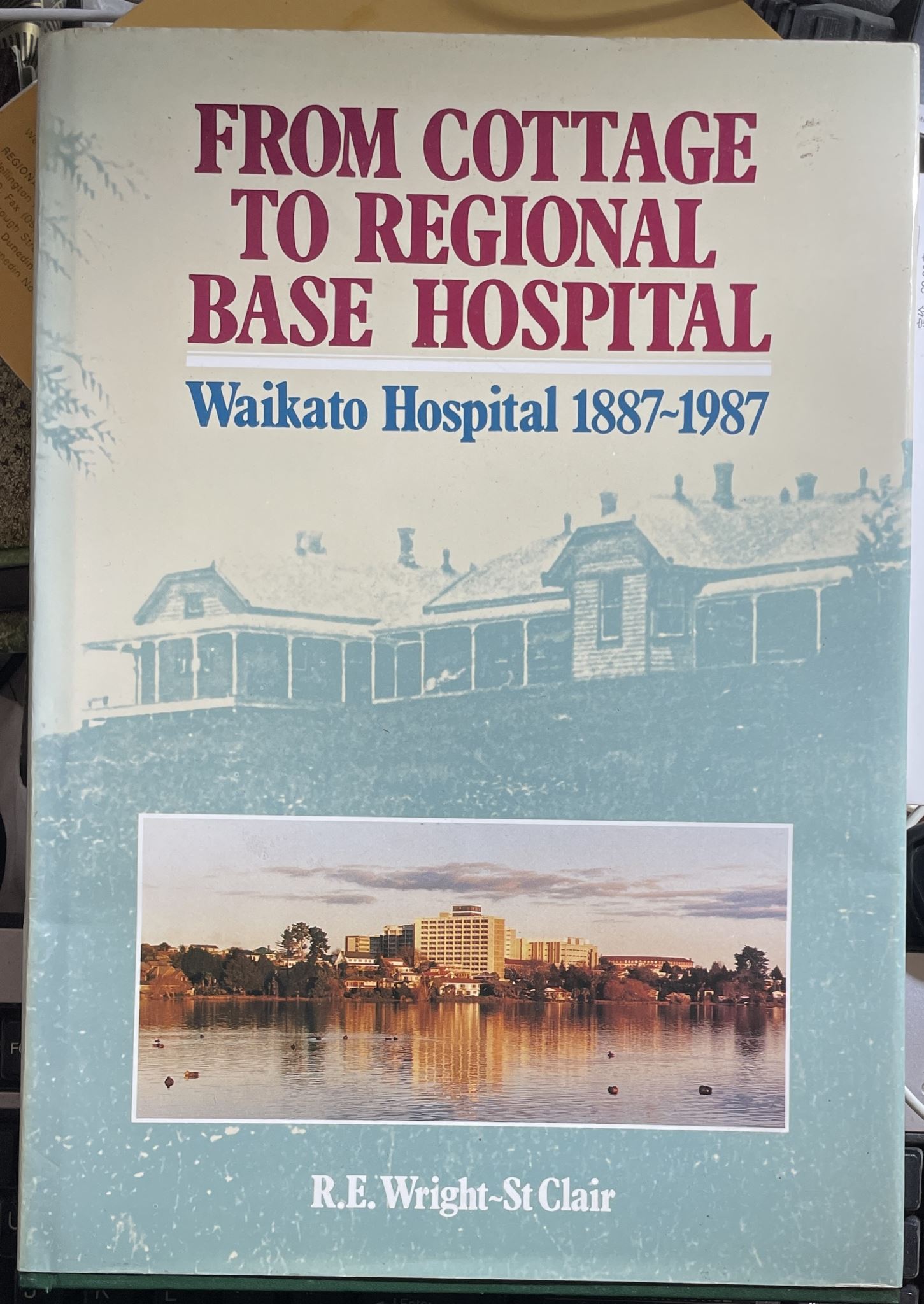 From Cottage to Regional Base Hospital Waikato Hospital 1887-1987