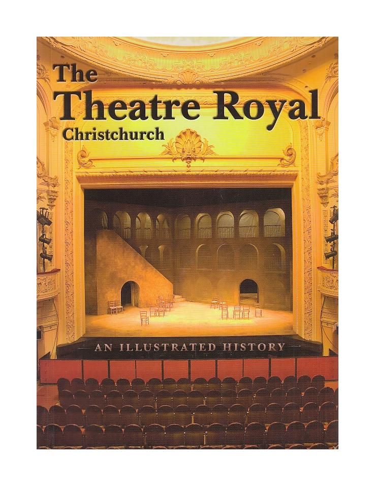 The Theatre Royal Christchurch An Illustrated History by Howard McNaughton