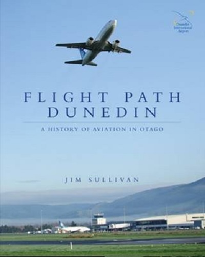 Flight Path Dunedin A History of Aviation in Otago By Jim Sullivan