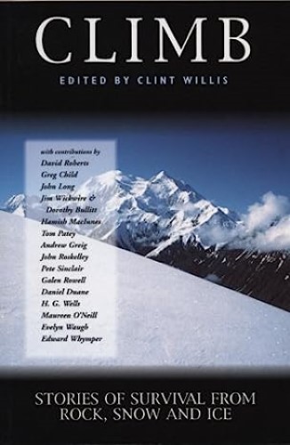 Climb : Stories of Survival from Rock, Snow and Ice Edited by Clint Willis