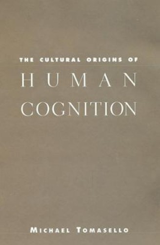 The Cultural Origins of Human Cognition By Michael Tomasello