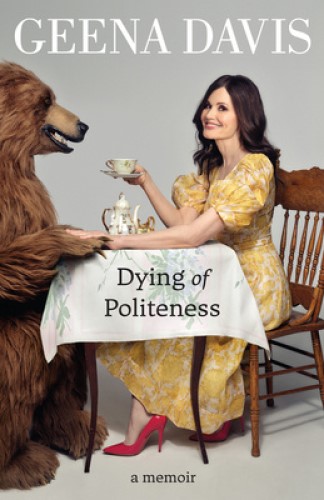 Dying of Politeness: A Memoir By Geena Davis