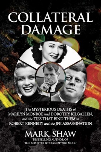 Collateral Damage The Mysterious Deaths of Marilyn Monroe and Dorothy Kilgallen,