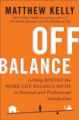 Off Balance Getting Beyond the Work-Life Balance Myth to Satisfaction