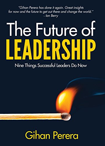 The Future of Leadership Nine Things Successful Leaders Do Now by Gihan Perera
