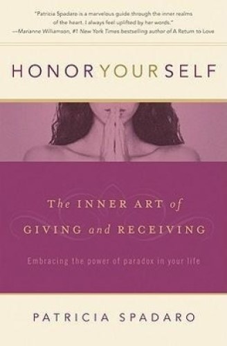 Honor Yourself The Inner Art of Giving and Receiving By Patricia R. Spadaro