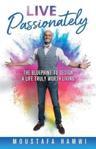 Live Passionately Blueprint to Design a Life Truly Worth Living Moustafa Hamwi