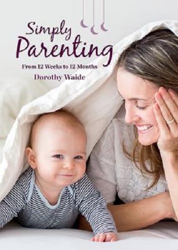 Simply Parenting From 12 Weeks to 12 Months by Dorothy Waide