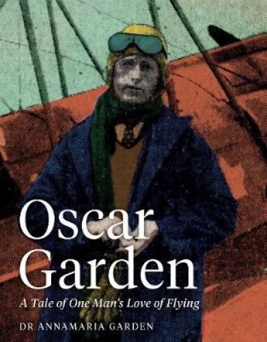 Oscar Garden A Tale of One Man's Love of Flying By Dr Annamaria Garden