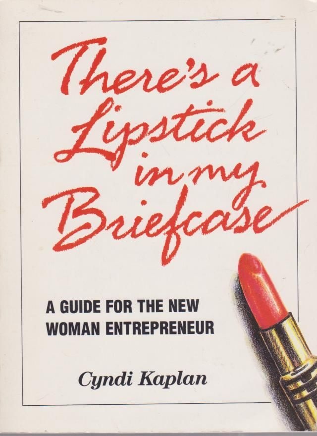 There's a Lipstick in My Briefcase A Guide for the New Woman Entrepreneur
