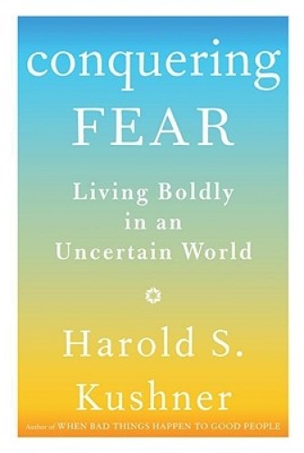 Conquering Fear Living Boldly in an Uncertain World By Rabbi Harold S Kushner