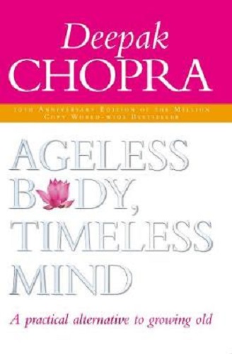 Ageless Body, Timeless Mind A Practical Alternative To Growing Old Deepak Chopra