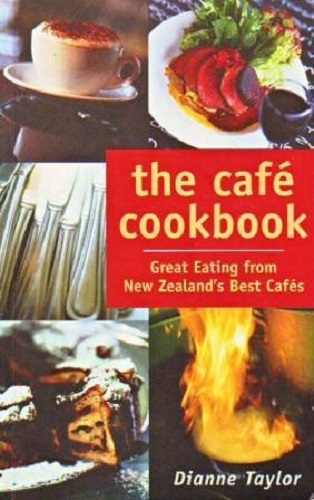 The Cafe Cookbook Great Eating from New Zealand's Best Cafes Dianne Taylor