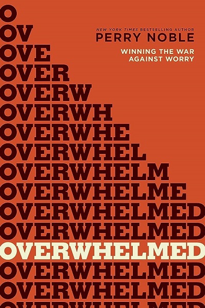 Overwhelmed Winning the War Against Worry By Perry Noble