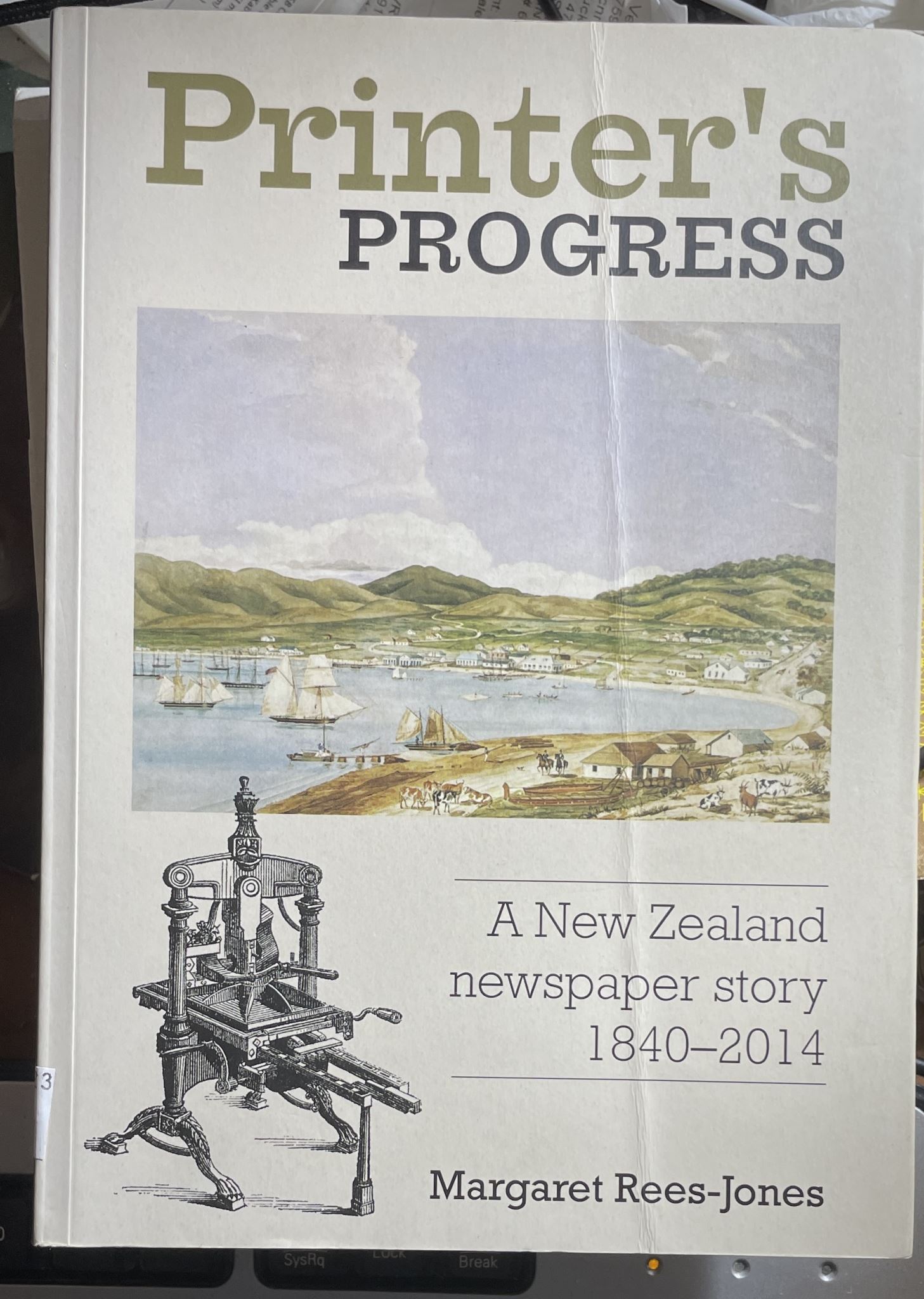 Printer's Progress A New Zealand Newspaper Story 1840-2014 Margaret Rees-Jones