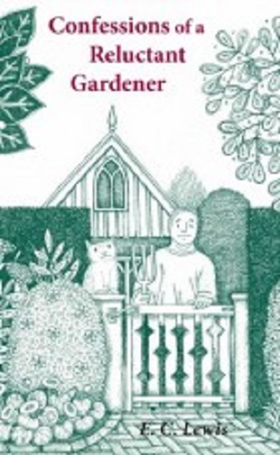 Confessions of a Reluctant Gardener by E. C. Lewis
