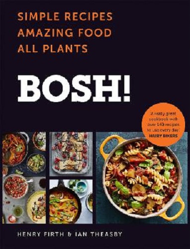 BOSH! Simple Recipes Amazing Food All Plants by Henry Firth, Ian Theasby