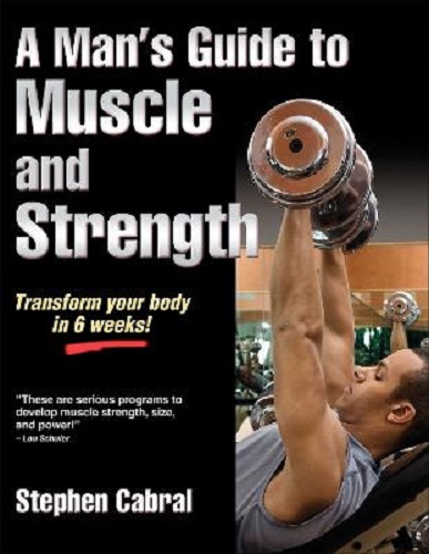 A Man's Guide to Muscle and Strength By Stephen Cabral